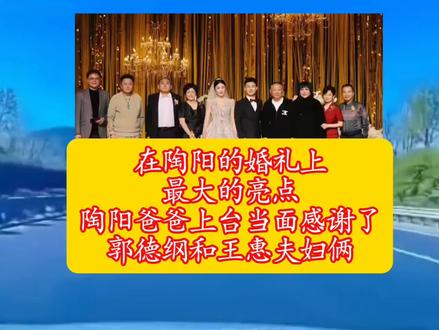在陶阳的婚礼上,最大的亮点,陶阳爸爸上台当面感谢了郭德纲和王惠夫妇俩。#陶阳婚礼的感动瞬间 #德云社的真情 #真心换真心#热点话题