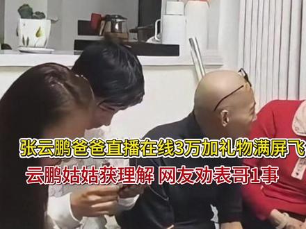 张云鹏爸爸直播在线3万加礼物满屏飞 云鹏姑姑获理解 网友劝 张云鹏爸爸直播在线3万加礼物满屏飞 云鹏姑姑获理解 网友劝表哥1事