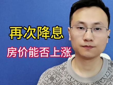 再次降息,房价能否上涨? #房产#财经#楼市#房价#知识