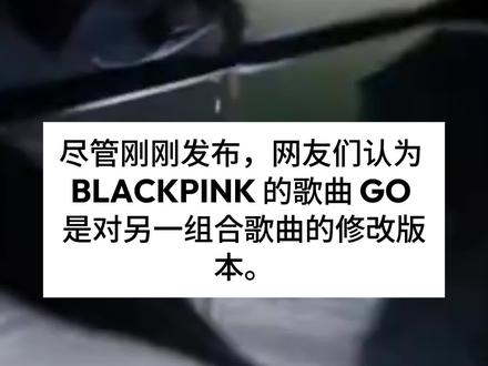 尽管刚刚发布,网友们认为 BLACKPINK 的歌曲《GO》是对另一组合歌曲的修改版本。#blackpink #冷知识 #行业大揭秘 #实用冷知识 #厉害了我的车