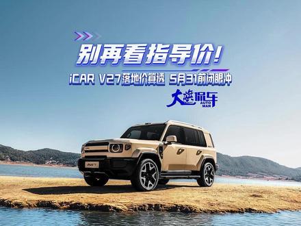 别再看指导价!iCAR V27落地价算透,5月31日前闭眼冲#V27全能硬派全家都爱 #20万级全能方盒子就看V27