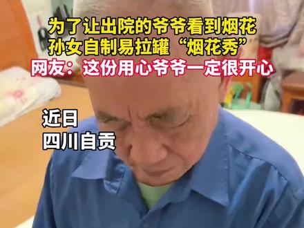 为了让出院的爷爷看到烟花,孙女自制易拉罐“烟花秀”,网友:这份用心爷爷一定很开心#暖心瞬间