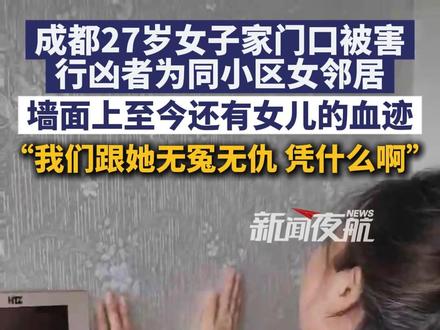 12月14日(发布),四川成都。成都27岁女子家门口被害,行凶者为同小区女邻居,墙面上至今还有女儿的血迹,“我们跟她无冤无仇 凭什么啊!#媒体精选计划 #记者在现场