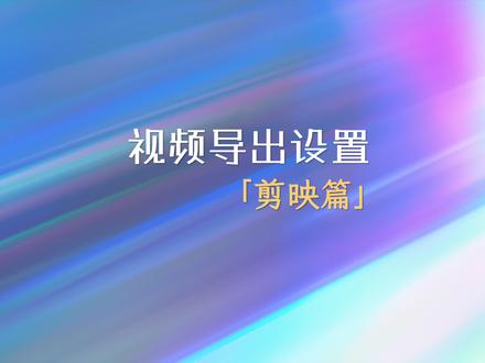 视频导出设置怎么选?(剪映篇)