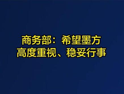 商务部:希望墨方高度重视、稳妥行事
