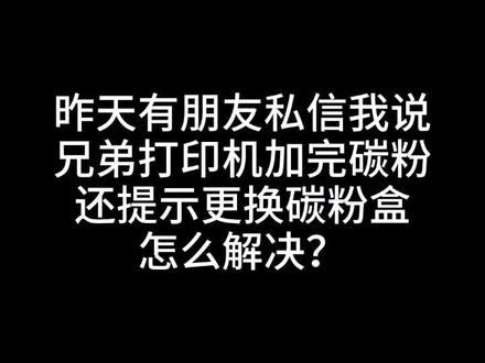 #电脑 兄弟打印机加完碳粉还提示更换碳粉盒怎么解决?