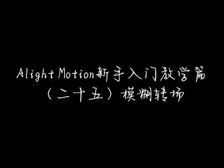 #am Alight Motion新手入门教学篇(二十五)模糊转场