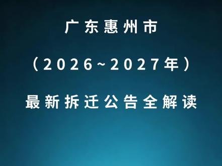广东惠州市(2026~2027年)最新拆迁公告全解读 #惠州 #广东 #楼市 #买房 #房产