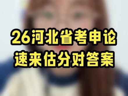 314河北省考已考完!快来估分对答案吧#26河北省考 #河北省考 #省考申论 #申论难度 #公务员省考