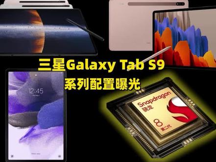 三星Galaxy Tab S9系列平板电脑配置曝光,适合哪些用户群体使用 #三星 #平板电脑 #芯片