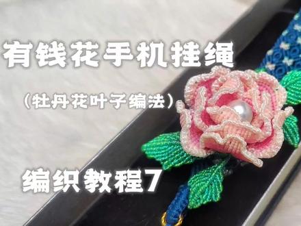 有钱花手机挂绳完整编织教程7(牡丹花叶子编法)#编绳手艺分享 #编绳教程 #牡丹花编法 #编绳手艺人 #手工编织零基础教学 #原创手工