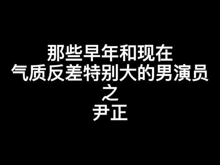 那些早年和现在气质反差特别大的男演员之#尹正