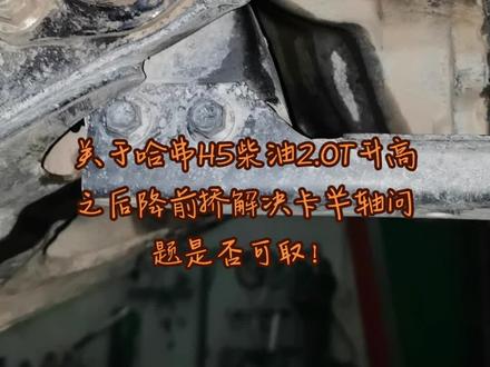 视频较长。关于哈弗H5柴油2.0T升高之后降前挢解决卡半轴问题是否可取!#哈弗 #哈弗H5 #百年置信汽车维修中心