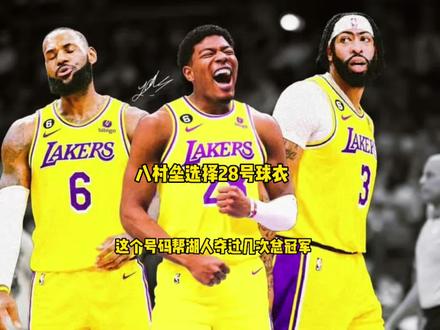 #八村垒将穿湖人28号 湖人的28号球衣非常吉利,之前的姆本加,后来的库克都带领湖人夺冠@DOU+小助手