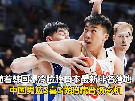 随着韩国爆冷险胜日本最新排名落地:中国男篮3喜3忧暗藏晋级玄 随着韩国爆冷险胜日本最新排名落地:中国男篮3喜3忧暗藏晋级玄机