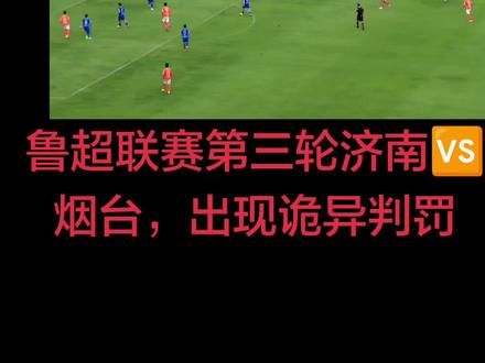 #点球判罚争议 鲁超联赛济南🆚烟台,出现诡异判罚,后边有开心彩蛋