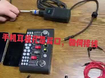 手机耳机孔是扁口的,如何接线#唱歌#苹果手机 #华为手机 #直播