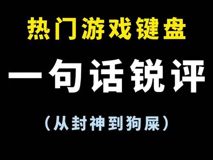 一句话锐评热门游戏键盘,从封神到狗屎!/苹果键盘/键盘/机械键盘/游戏键盘/鼠标键盘/游戏外设/蓝牙键盘/键盘皮肤/键盘灯/天线键盘/电竞/端游/rog游侠/热插拔/狼蛛/艾石头mg63/纽曼K68键盘/问道端游/永劫无间/梦幻西游端游/无畏#键盘 #机械键盘 #ROG #纽曼K68键盘 #apex英雄 @抖音精选官方账号 @抖音作者助手 @DOU+上热门