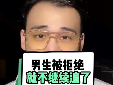 为什么最近,男生一被拒绝,就不再继续追下去了?#情感 #内容过于真实 @DOU+小助手