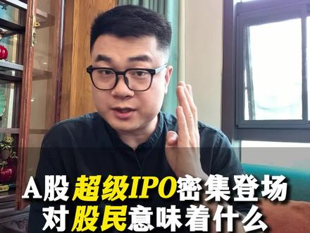A股超级IPO密集登场 对股民意味着什么? #财经 #股民交流 #ipo #主线