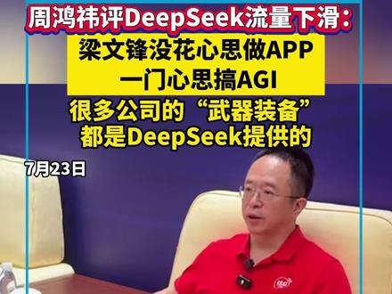 周鸿祎评DeepSeek流量下滑:梁文锋没花心思做APP,一门心思搞AGI,很多公司的“武器装备都是DeepSeek提供的