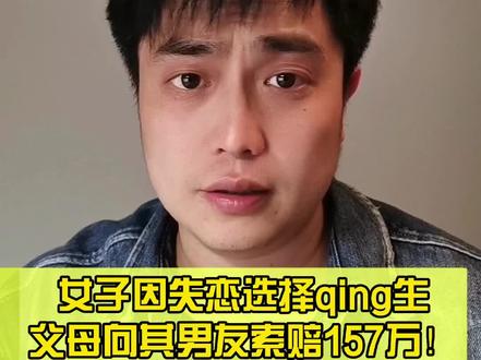 女子因失恋选择qing生,父母向其男友索赔157万! #失恋 #公平原则
