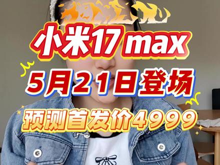 所有打算冲小米17max首发的朋友们,先不要着急,小米17 max最新报道来了,已经确定将于5月21日正式发布,整机配置全面升级,个人预测首发价在4999起,叠加618活动可以抄底价拿下#小米17max#小米17max价格#小米17max发布时间#小米17max多少钱