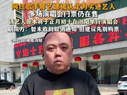 网红歌手那艺娜被认定为劣迹艺人
多场演唱会门票仍在售
该艺人原本将于正月初十在浏阳举行演唱会
剧院方:暂未收到取消通知 但建议先别购票#社会新闻