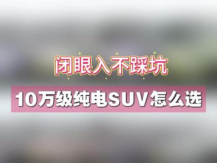 闭眼入不踩坑!10万级纯电SUV怎么选?#埃安i60 #零跑C10 #银河E5