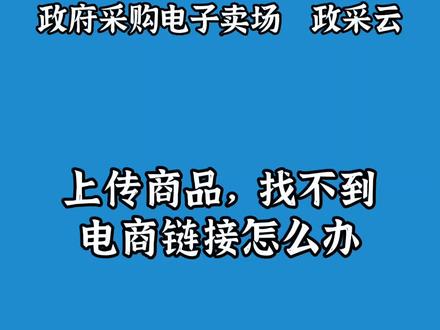 #政采云 #江西电子卖场 #电子卖场 上架商品,找不到链接怎么办?