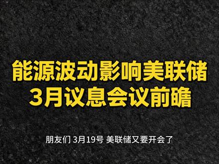 能源波动可能影响美联储议息会议,3月会议前瞻 几分钟告诉你能源价格波动对美联储决议的影响 #金融科普 #美股 #美联储