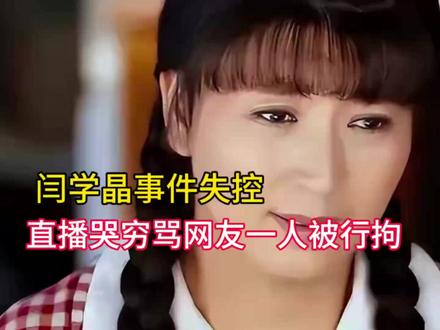 闫学晶塌房连环爆!哭穷炫富骂网友代言解约,还牵出行政拘留?