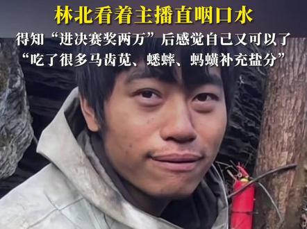 参赛27天身体严重缺盐,林北看着主播直咽口水,得知“进决赛奖两万”后感觉自己又可以了#荒野求生 #七星山骆驼杯 #荒野林北