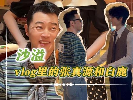 沙爹vlog里的张真源和白鹿~#沙溢 #张真源 #白鹿 #奔跑吧