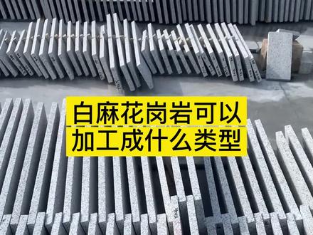 湖北白麻石材厂家,为你介绍白麻花岗石可以加工成什么类型,欢迎有需要的朋友来了解,白麻石材厂家推荐 #白麻石材 #白麻石材厂家