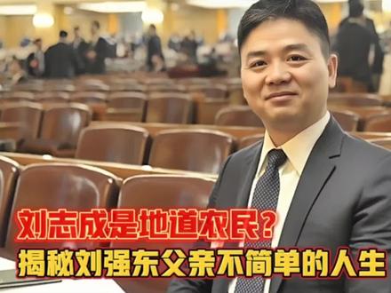#上热门 刘强东的父亲是地道农民?揭秘刘志成不简单的人生