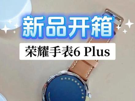 荣耀手表6 Plus新品开箱 支持120+种运动模式,1000mAh青海湖电池,专业守护心脏健康,35天超长续航,即刻上场!#手表开箱 #荣耀手表6Plus #智能手表