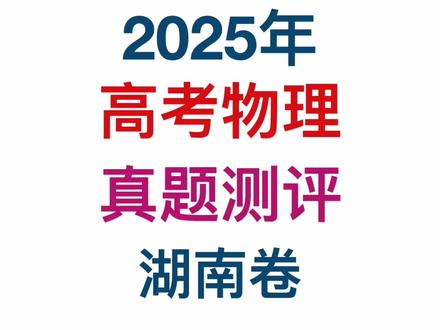 高考物理真题2025测评湖南卷 #2025高考