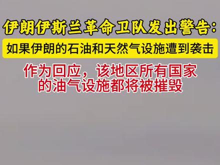 伊朗伊斯兰革命卫队发出警告:如果伊朗的石油和天然气设施遭到袭击,作为回应,该地区所有国家的油气设施都将被摧毁!