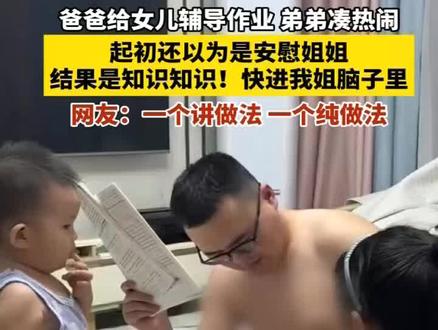爸爸给女儿辅导作业,弟弟凑热闹。起初还以为是安慰姐姐,知识知识!快进我姐姐脑子里!网友:一个是讲做法一个是纯做法