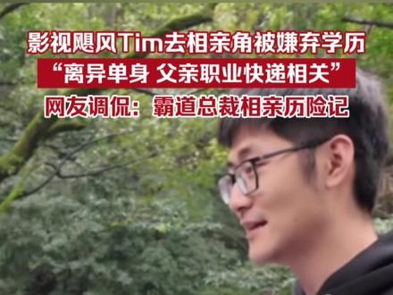 影视飓风Tim去相亲角被嫌弃学历,“离异单身,父亲职业快递相关”。网友调侃:霸道总裁相亲历险记。