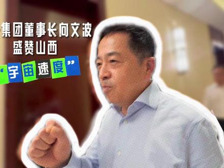 三一集团董事长向文波盛赞山西“宇宙速度”#山西#朔州#转型发展#经济