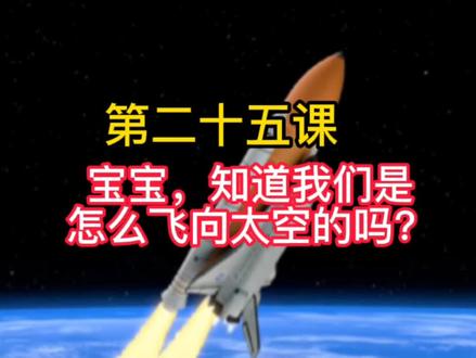 第二十五课,让宝宝知道,#探索宇宙 #航天 #宝妈 #宝爸 #科普 #地球 #科普一下 #儿童科普知识 我们是怎么飞离地球,飞向太空的?