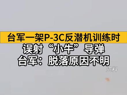 台军一架P-3C反潜机训练时误射“小牛”导弹,台军:脱落原因不明#看台海