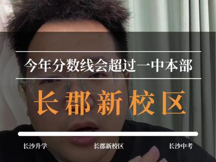 长郡新校区,今年分数线会超过一中本部? #长郡中学#四大名校#长沙升学#家长必读#长沙中考