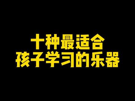 十种孩子最适合学习的乐器,快来一起看看吧!#乐器 @DOU+小助手