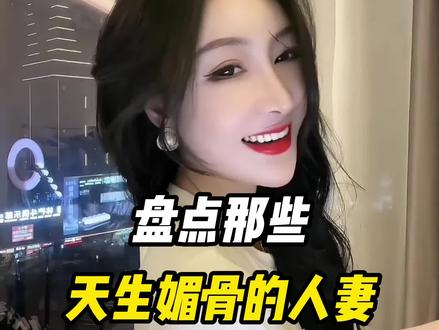 盘点那些天生媚骨的人妻,你有这样的妻子你几点回家? #天生媚骨 #文雅 #婷婷 #漂亮的妻子 #我要上热门