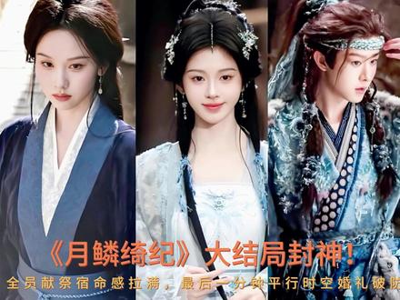 《月鳞绮纪》大结局封神!全员献祭宿命拉满,最后一分钟平行时空 #月鳞绮纪 #雾妄言 #露芜衣 #武拾光 #寄灵