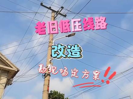 老旧低压线路改造,勘察现场,定改造方案@中视频伙伴计划官号
