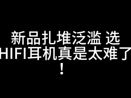 新品扎堆泛滥!选HIFI耳机真是太难辣! 最近HIFI圈全是新品,选不过来了咋办,我来给你最公正最客观最不绕弯子,后面忘了 #HiFi #数码科技 #EPZ #达音科 #水月雨